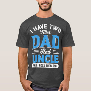 Mens I Have Two Titles Dad And Uncle Funny Grandpa T-Shirt
