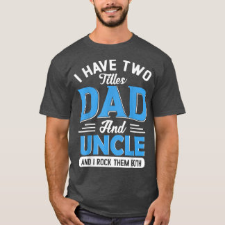 Mens I Have Two Titles Dad And Uncle Funny Grandpa T-Shirt