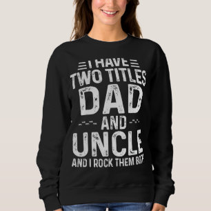 Mens I Have Two Titles Dad And Uncle I Rock Them B Sweatshirt