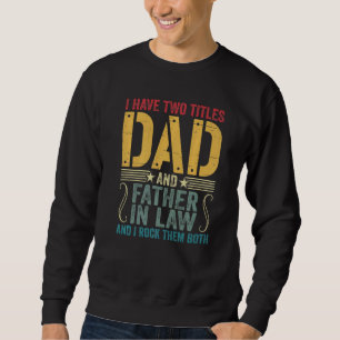 Mens I Have Two Titles Dad & Father In Law I Rock Sweatshirt