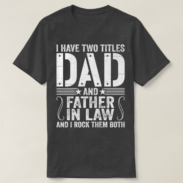Mens I Have Two Titles Dad & Father In Law I Rock  T-Shirt (Design Front)