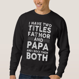 Mens I Have Two Titles Fathor And Papa And I Rock Sweatshirt