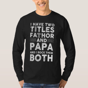 Mens I Have Two Titles Fathor And Papa And I Rock  T-Shirt