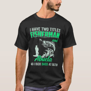 Mens I Have Two Titles Fisherman Abuela Bass Fishi T-Shirt