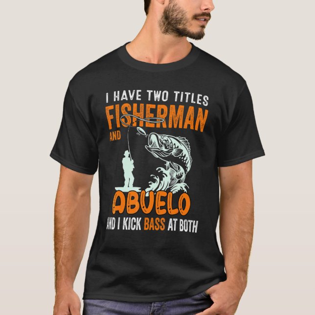 Mens I Have Two Titles Fisherman Abuelo Bass Fishi T-Shirt (Front)