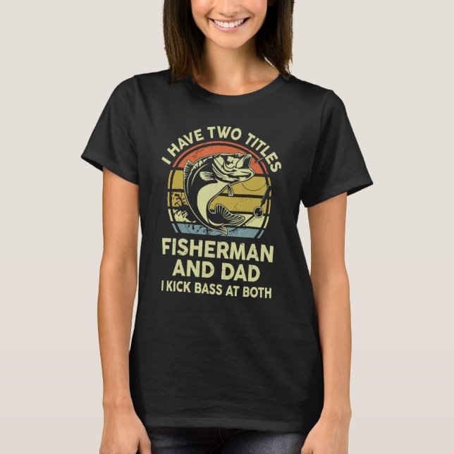 Mens I Have Two Titles Fisherman And Dad And I Kic T-Shirt (Front)