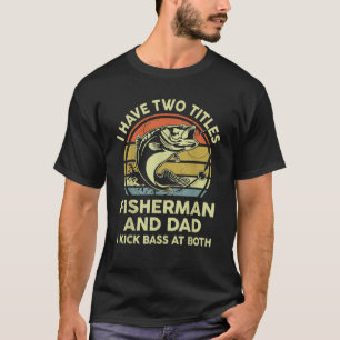 Mens I Have Two Titles Fisherman And Dad And I Kic T-Shirt