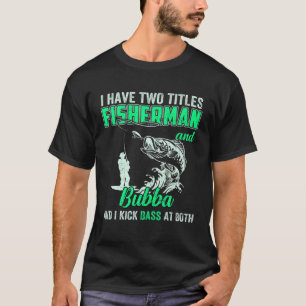 Mens I Have Two Titles Fisherman Bubba Bass Fishin T-Shirt