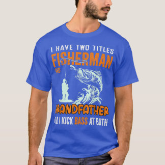 Mens I Have Two Titles Fisherman Grandfather Bass T-Shirt