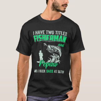 Mens I Have Two Titles Fisherman Pepaw Bass Fishin T-Shirt