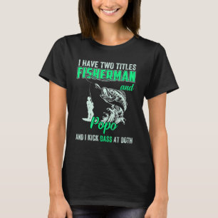 Mens I Have Two Titles Fisherman Pop Bass Fishing T-Shirt