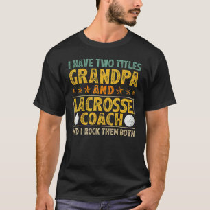 Mens I Have Two Titles Grandpa And Lacrosse Coach  T-Shirt