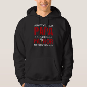 Mens I Have Two Titles Papa And Fathor And I Rock Hoodie