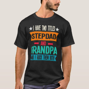 Mens I Have Two Titles Stepdad And Grandpa Stepfat T-Shirt