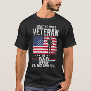 Mens I Have Two Titles Veteran And Dad Fathers Day T-Shirt