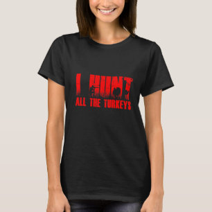 Mens I Hunt All The Turkeys Turkey Hunter Loves Hu T-Shirt