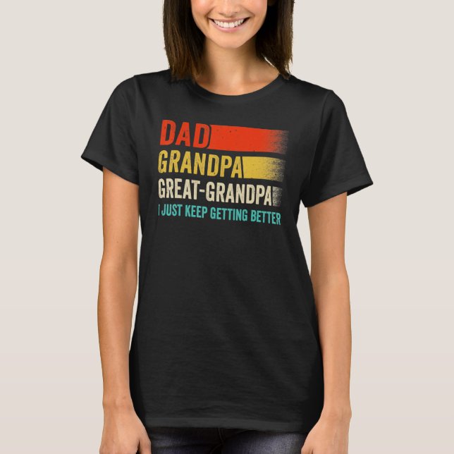 Mens I Just Keep Getting Better Dad Grandpa Great  T-Shirt (Front)