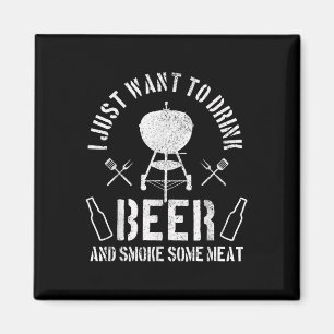 Mens I Just Want To Drink Beer And Smoke Some Meat Magnet