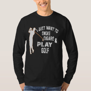 Mens I Just Want To Smoke Cigars And Play Golf Da T-Shirt