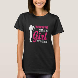 Mens I Know I Hunt Like A Girl Try To Keep Up Love T-Shirt