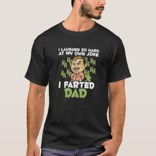 Mens I Laughed So Hard At My Own Joke I Farted Da T-Shirt