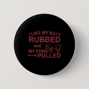 Mens I Like My Butt Rubbed And My Pork Pulled Funn 6 Cm Round Badge
