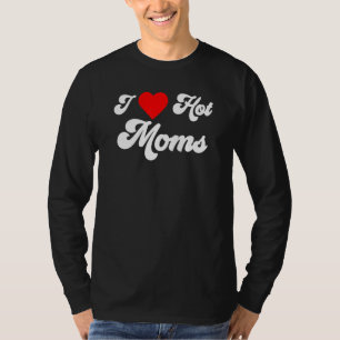 Mens I Love Hot Moms T-Shirt