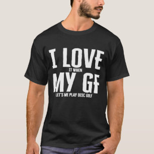 Mens I Love It When My Gf Lets Me Play Disc Golf   T-Shirt