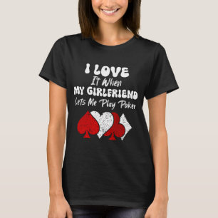 Mens I Love It When My Girlfriend Lets Me Play Pok T-Shirt