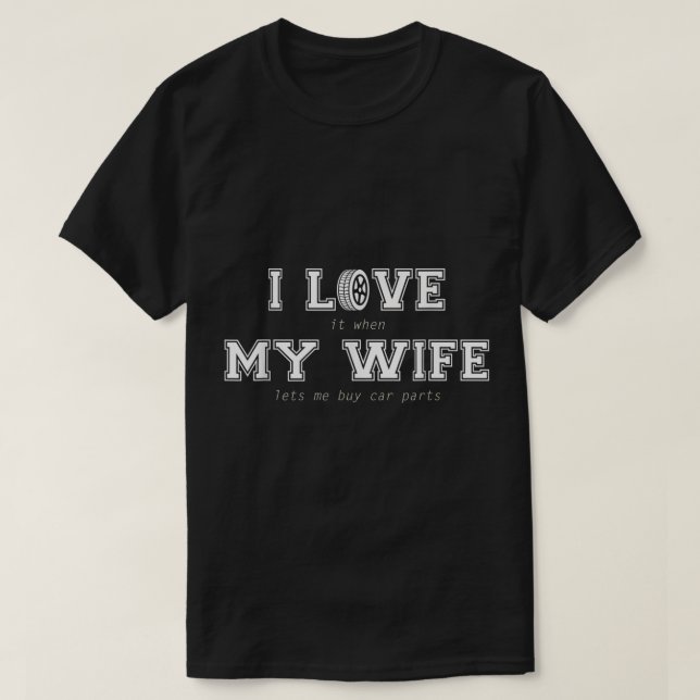 Mens I Love It When My Wife Lets Me Buy Car Parts  T-Shirt (Design Front)