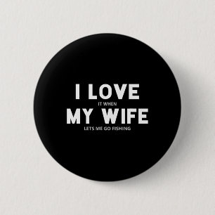 Mens I Love It When My Wife Lets Me Go Fishing 6 Cm Round Badge