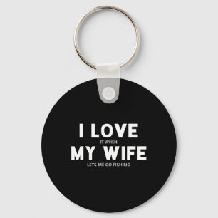 Mens I Love It When My Wife Lets Me Go Fishing Key Ring