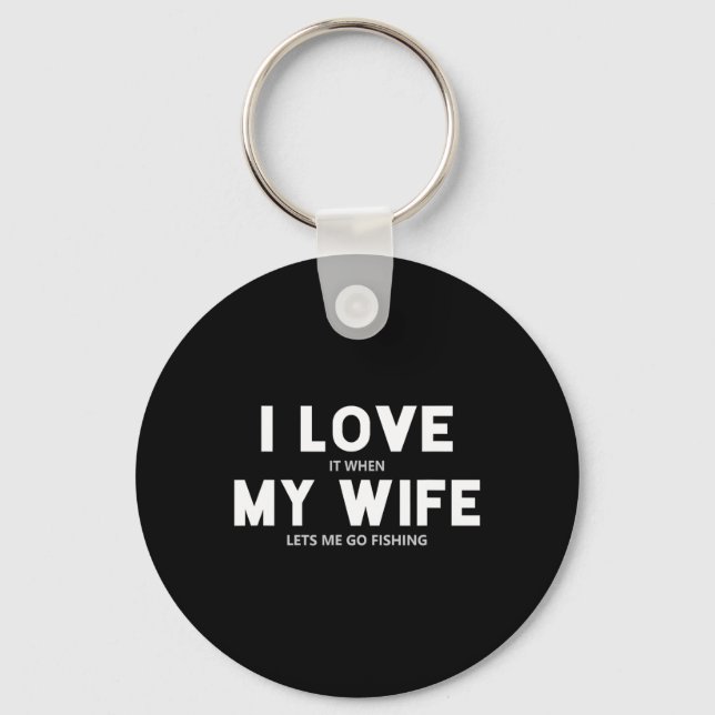 Mens I Love It When My Wife Lets Me Go Fishing  Key Ring (Front)