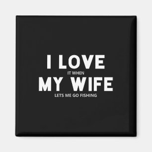 Mens I Love It When My Wife Lets Me Go Fishing Magnet