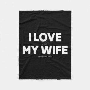 Mens I Love It When My Wife Lets Me Go Hunting Fleece Blanket
