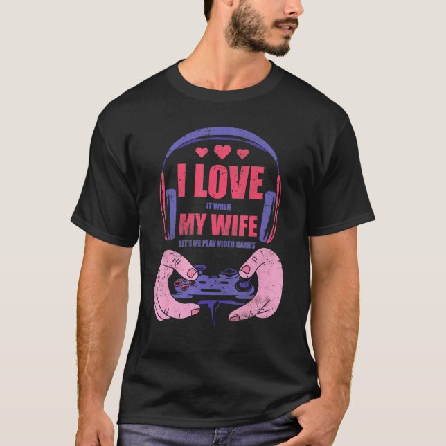 Mens I Love It When My Wife Lets Me Play Video Gam T-Shirt (Front)