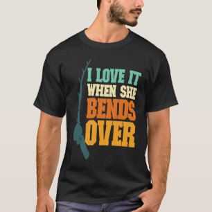 Mens I Love It When She Bends Over Fisher Rod Fish T-Shirt