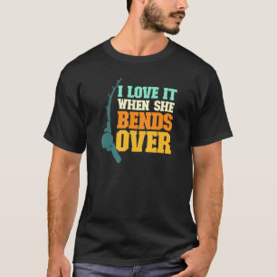 Mens I Love It When She Bends Over Fisher Rod Fish T-Shirt