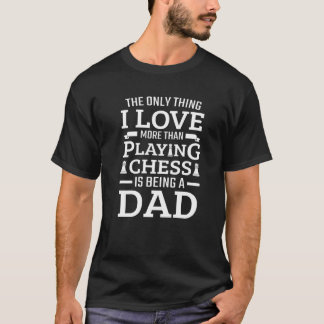 Mens I Love More Than Playing Chess Being A Dad Ch T-Shirt