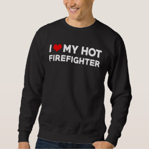 Mens I Love My Hot Husband Firefighter Fiance Sweatshirt