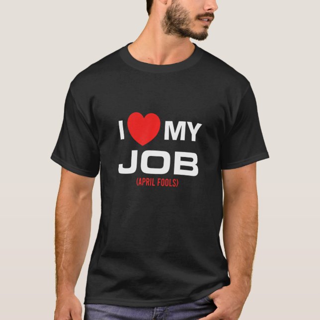Mens I Love My Job April Fools Jokes Sarcastic Fun T-Shirt (Front)