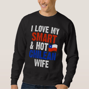 Mens I Love My Smart & Hot Chilean Wife Chile Husb Sweatshirt