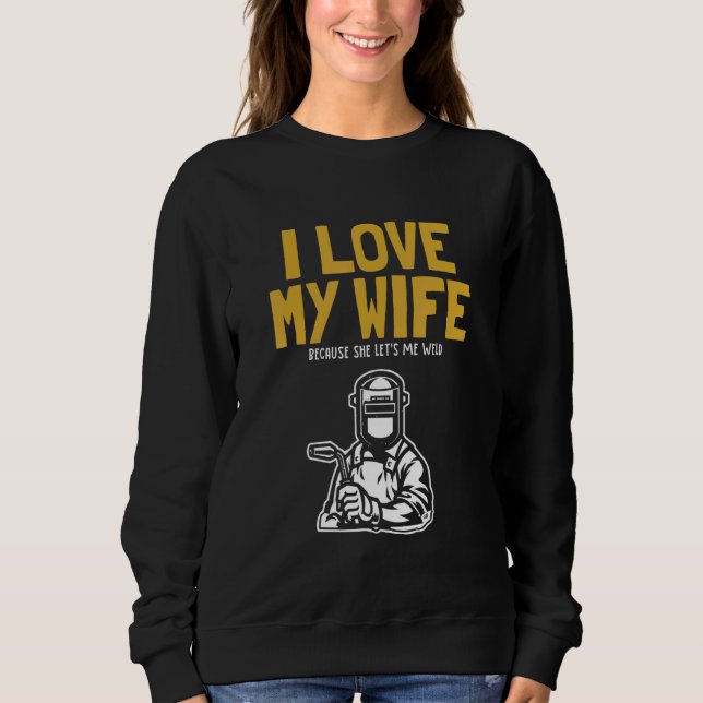 Mens I love my Wife Welder Inspector Tig Tack Mig  Sweatshirt (Front)