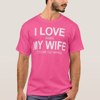 Mens I Love When My Wife Lets Me Go Hiking - T-Shirt
