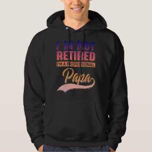 Mens I M Not Retired I Am A Proffesional Dad Fathe Hoodie