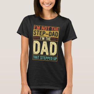 Mens I m Not The Step Dad Stepped Up  Dad Fathers  T-Shirt