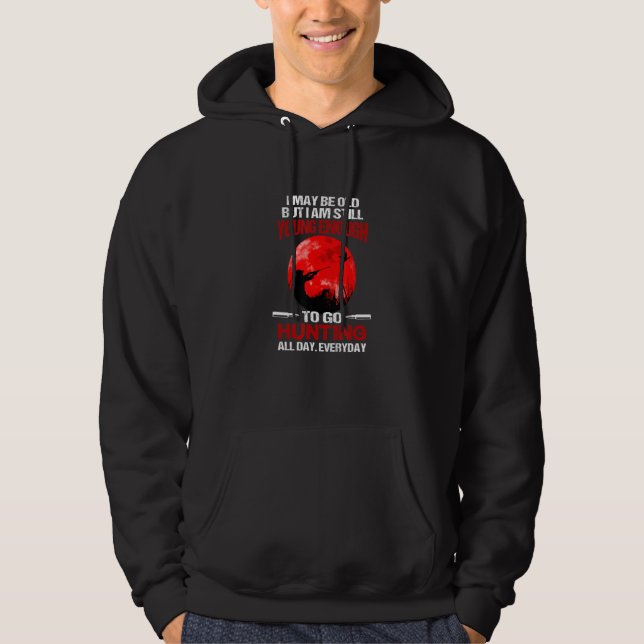 Mens I May Be Old But I Am Still Young Enough To G Hoodie (Front)