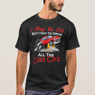 Mens I May Be Old But I Got To Drive All The Cool T-Shirt