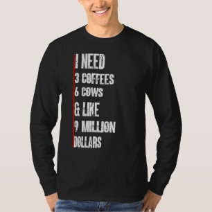 Mens I Need 3 Coffees 6 Cows And Like 9 Million D T-Shirt