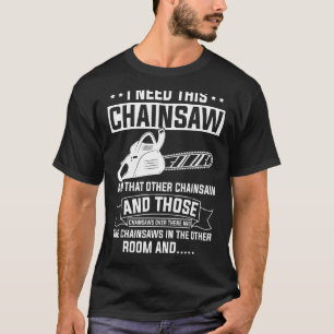 Mens I Need Is This Chainsaw Lumberjack Logger Fat T-Shirt